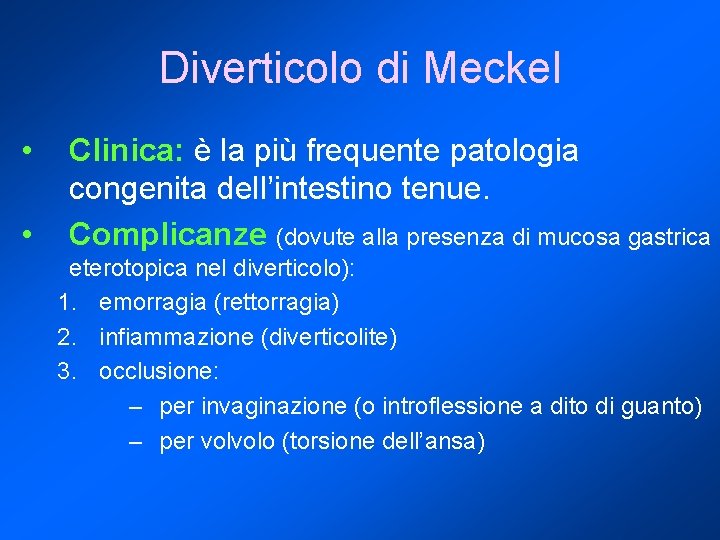 Diverticolo di Meckel • • Clinica: è la più frequente patologia congenita dell’intestino tenue.