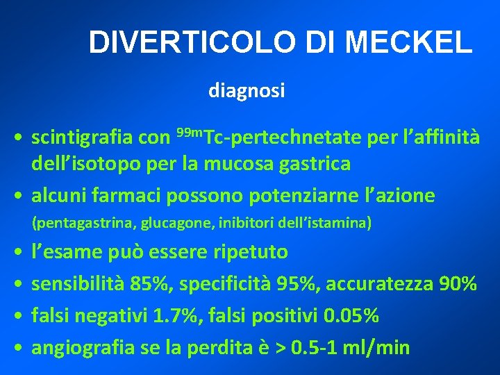 DIVERTICOLO DI MECKEL diagnosi • scintigrafia con 99 m. Tc-pertechnetate per l’affinità dell’isotopo per