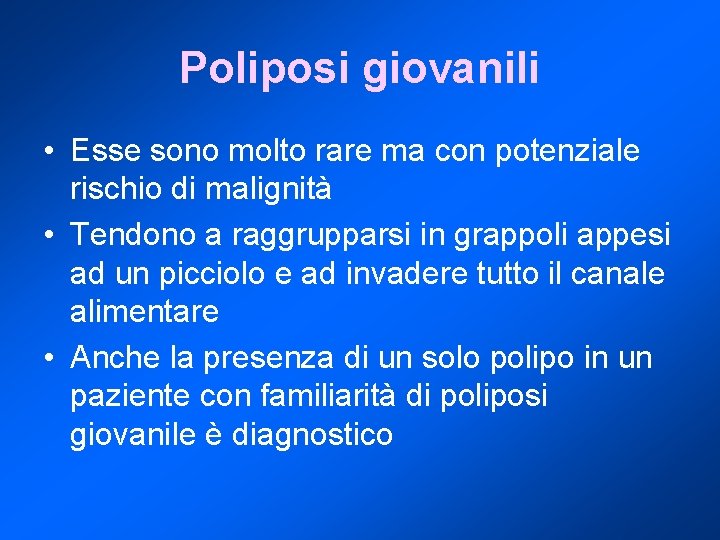 Poliposi giovanili • Esse sono molto rare ma con potenziale rischio di malignità •