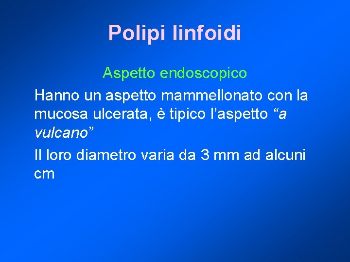 Polipi linfoidi Aspetto endoscopico Hanno un aspetto mammellonato con la mucosa ulcerata, è tipico