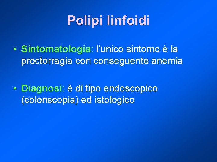 Polipi linfoidi • Sintomatologia: l’unico sintomo è la proctorragia conseguente anemia • Diagnosi: è