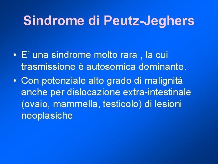 Sindrome di Peutz-Jeghers • E’ una sindrome molto rara , la cui trasmissione è