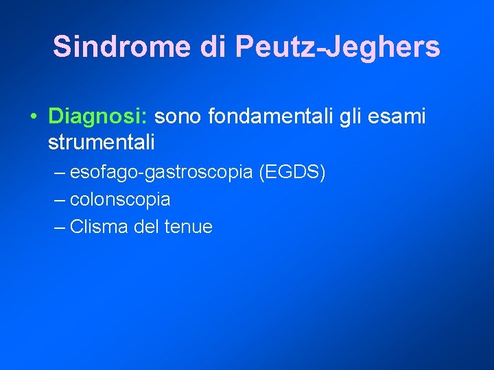 Sindrome di Peutz-Jeghers • Diagnosi: sono fondamentali gli esami strumentali – esofago-gastroscopia (EGDS) –