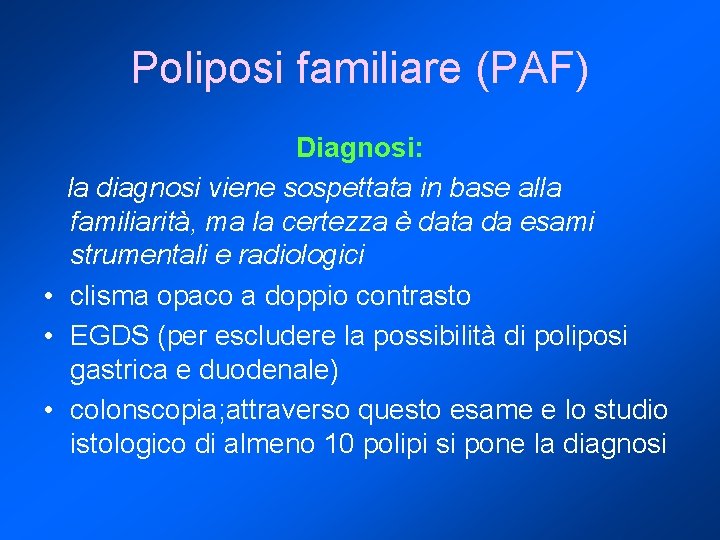 Poliposi familiare (PAF) Diagnosi: la diagnosi viene sospettata in base alla familiarità, ma la