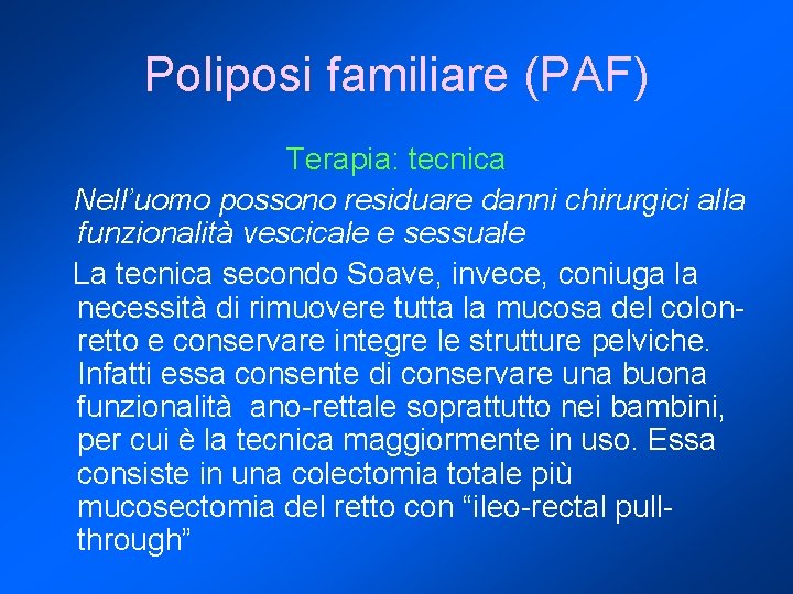 Poliposi familiare (PAF) Terapia: tecnica Nell’uomo possono residuare danni chirurgici alla funzionalità vescicale e