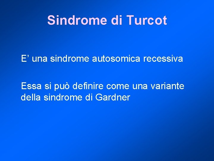 Sindrome di Turcot E’ una sindrome autosomica recessiva Essa si può definire come una