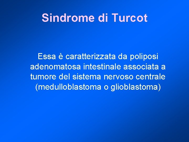 Sindrome di Turcot Essa è caratterizzata da poliposi adenomatosa intestinale associata a tumore del