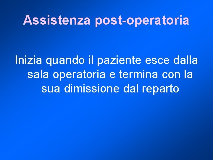 Assistenza post-operatoria Inizia quando il paziente esce dalla sala operatoria e termina con la