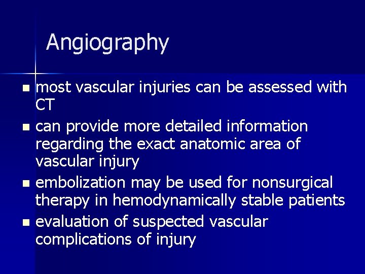 Angiography most vascular injuries can be assessed with CT n can provide more detailed