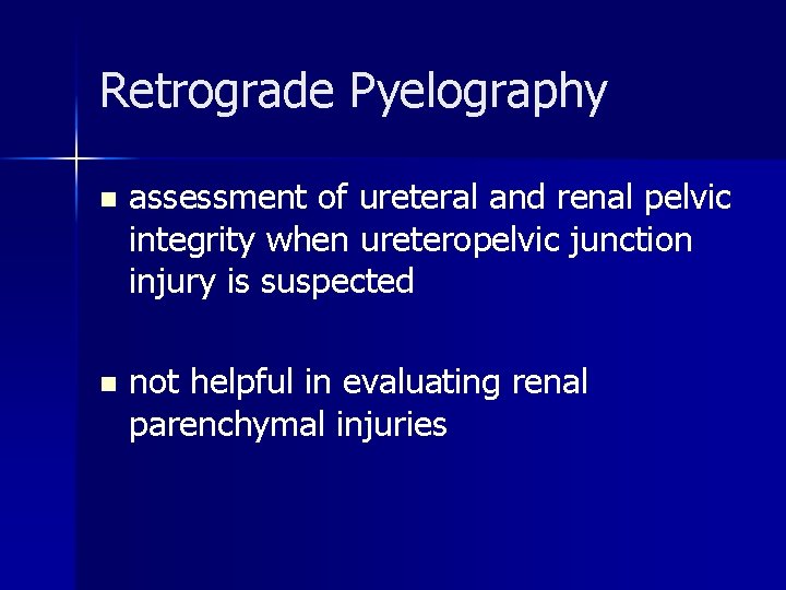 Retrograde Pyelography n assessment of ureteral and renal pelvic integrity when ureteropelvic junction injury