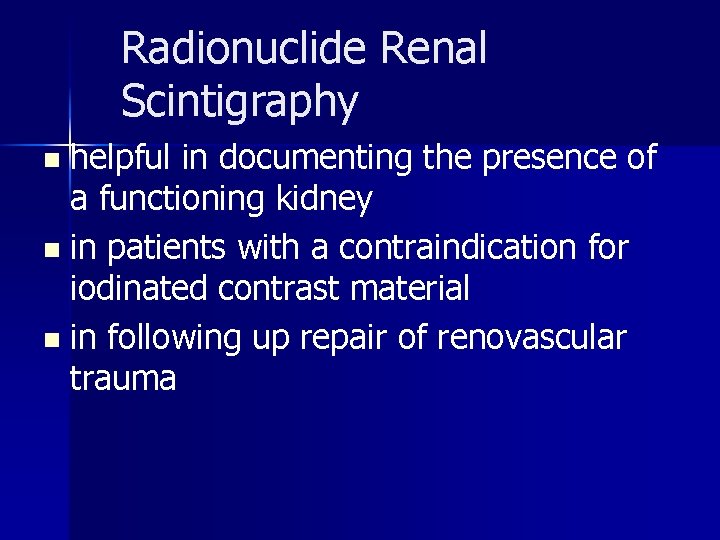 Radionuclide Renal Scintigraphy helpful in documenting the presence of a functioning kidney n in