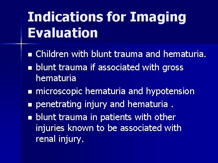 Indications for Imaging Evaluation n n Children with blunt trauma and hematuria. blunt trauma