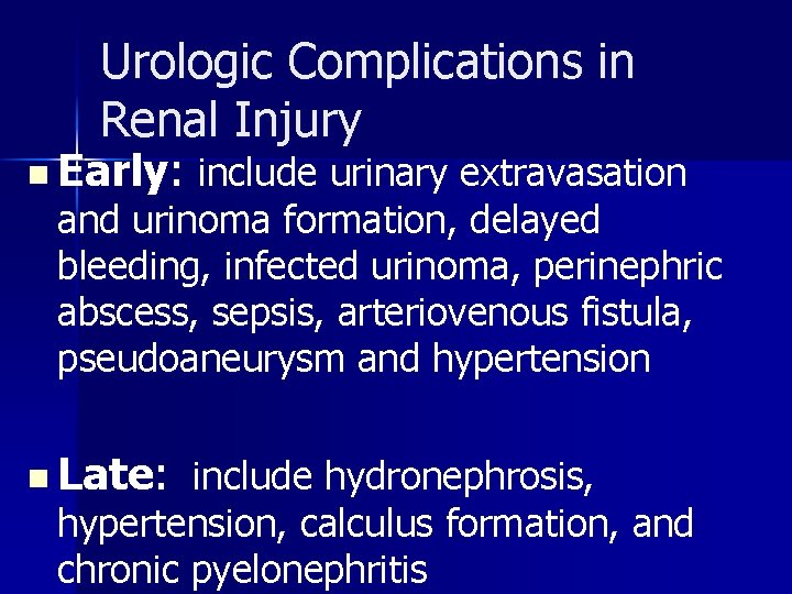 Urologic Complications in Renal Injury n Early: include urinary extravasation and urinoma formation, delayed