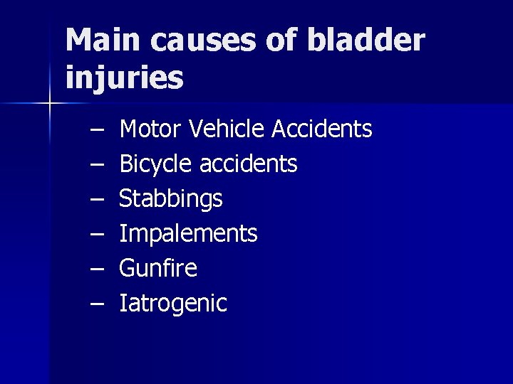 Main causes of bladder injuries – – – Motor Vehicle Accidents Bicycle accidents Stabbings