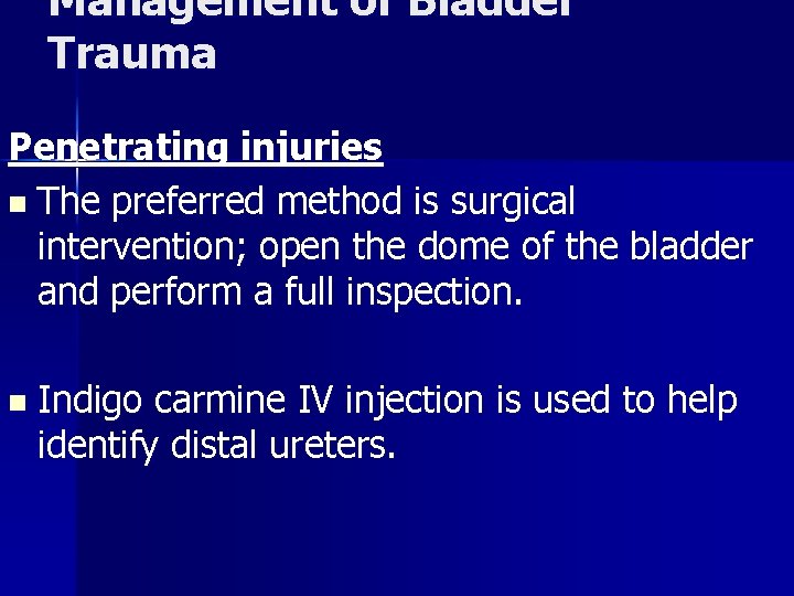 Management of Bladder Trauma Penetrating injuries n The preferred method is surgical intervention; open