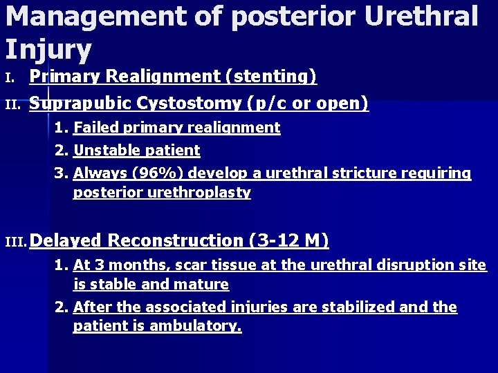 Management of posterior Urethral Injury I. II. Primary Realignment (stenting) Suprapubic Cystostomy (p/c or