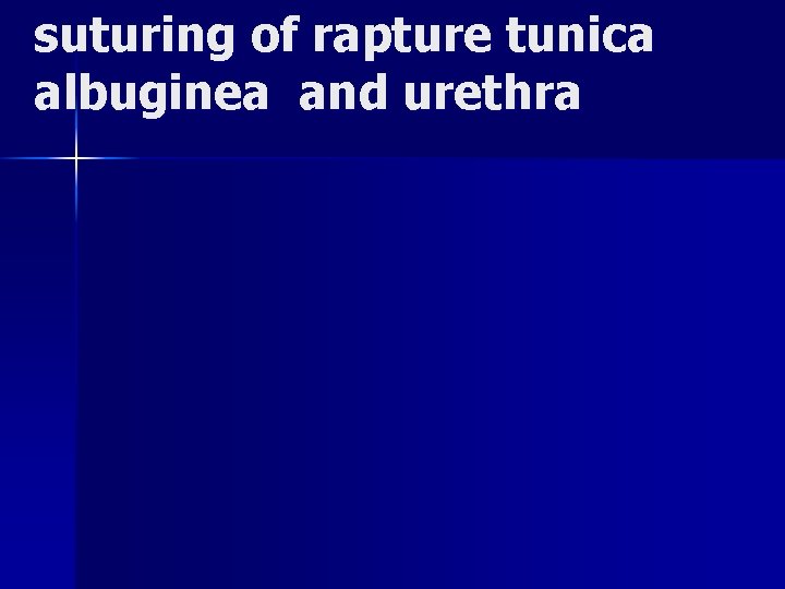 suturing of rapture tunica albuginea and urethra 