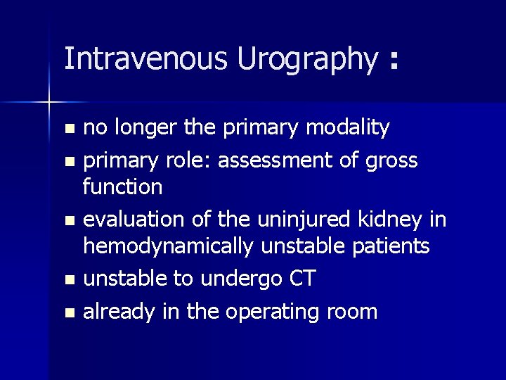 Intravenous Urography : no longer the primary modality n primary role: assessment of gross