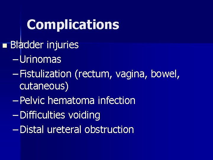 Complications n Bladder injuries – Urinomas – Fistulization (rectum, vagina, bowel, cutaneous) – Pelvic
