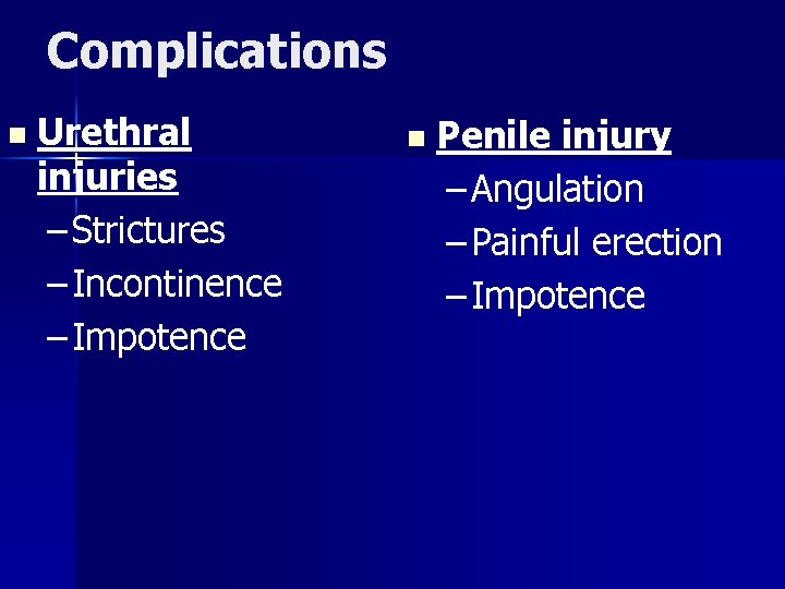 Complications n Urethral injuries – Strictures – Incontinence – Impotence n Penile injury –