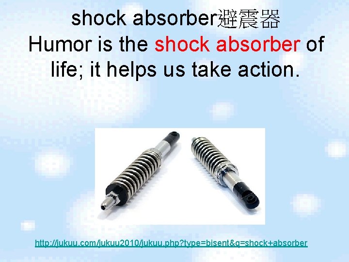 shock absorber避震器 Humor is the shock absorber of life; it helps us take action.