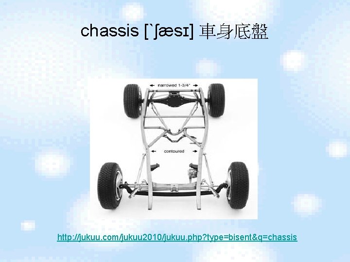 chassis [ˋʃæsɪ] 車身底盤 http: //jukuu. com/jukuu 2010/jukuu. php? type=bisent&q=chassis 