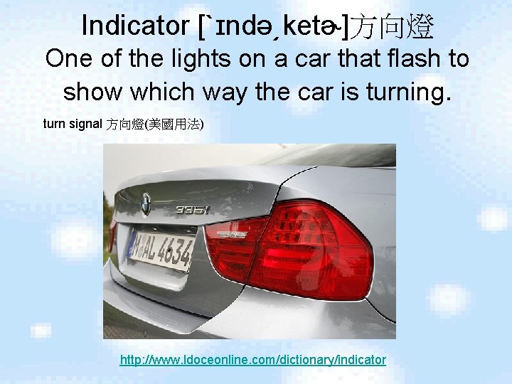 Indicator [ˋɪndə͵ketɚ]方向燈 One of the lights on a car that flash to show which