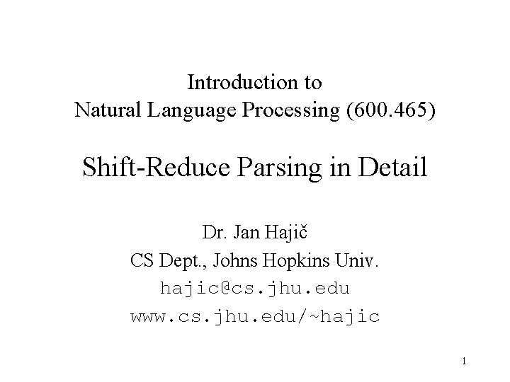 Introduction to Natural Language Processing (600. 465) Shift-Reduce Parsing in Detail Dr. Jan Hajič