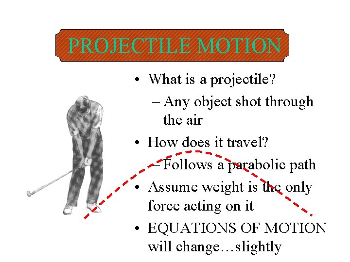 PROJECTILE MOTION • What is a projectile? – Any object shot through the air