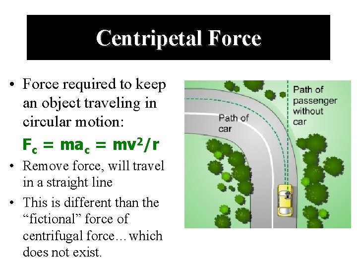 Centripetal Force • Force required to keep an object traveling in circular motion: Fc