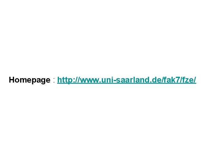 Homepage : http: //www. uni-saarland. de/fak 7/fze/ 