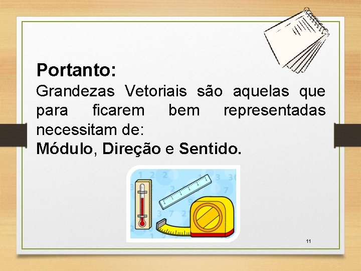 Portanto: Grandezas Vetoriais são aquelas que para ficarem bem representadas necessitam de: Módulo, Direção