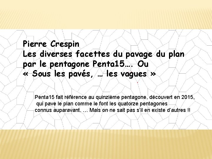 Pierre Crespin Les diverses facettes du pavage du plan par le pentagone Penta 15….