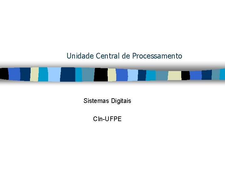 Unidade Central de Processamento Sistemas Digitais CIn-UFPE 