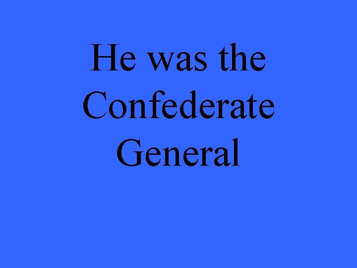 He was the Confederate General 