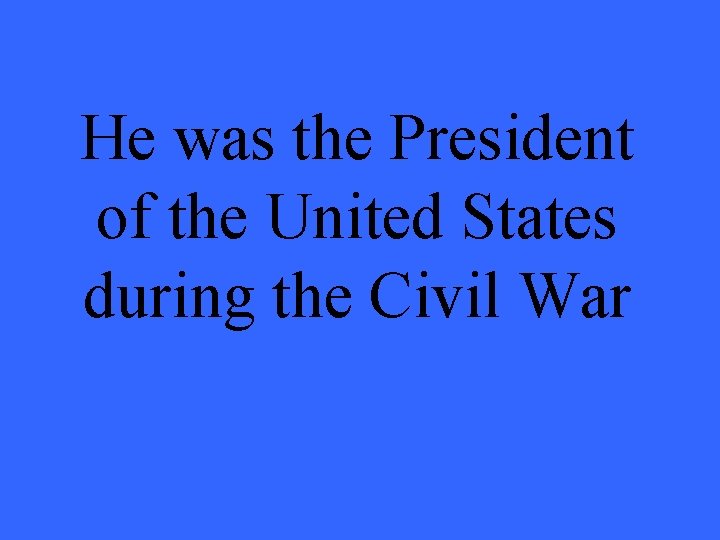 He was the President of the United States during the Civil War 