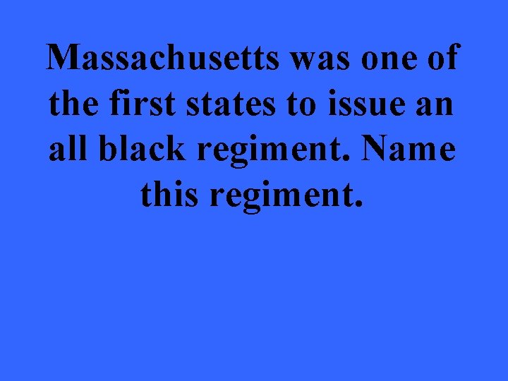 Massachusetts was one of the first states to issue an all black regiment. Name