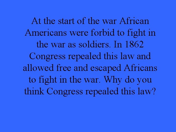 At the start of the war African Americans were forbid to fight in the