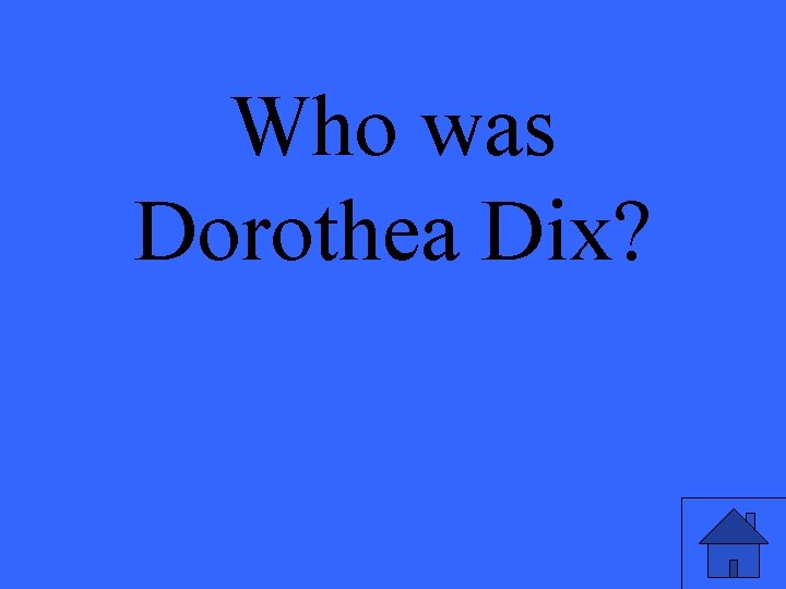 Who was Dorothea Dix? 