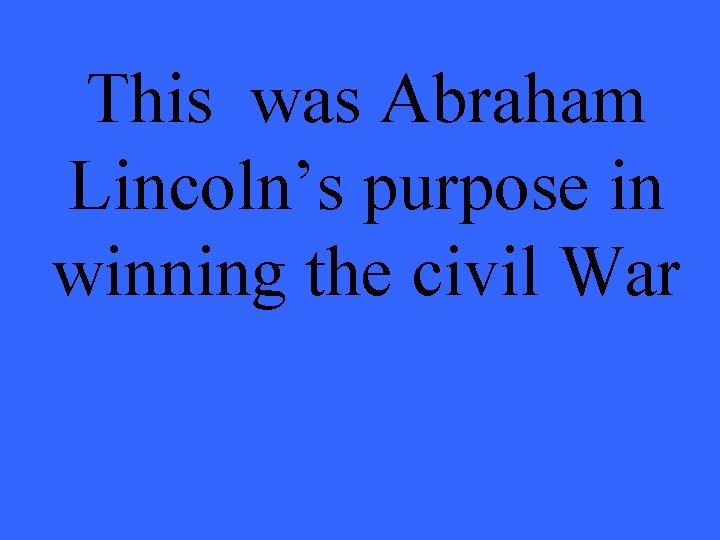 This was Abraham Lincoln’s purpose in winning the civil War 