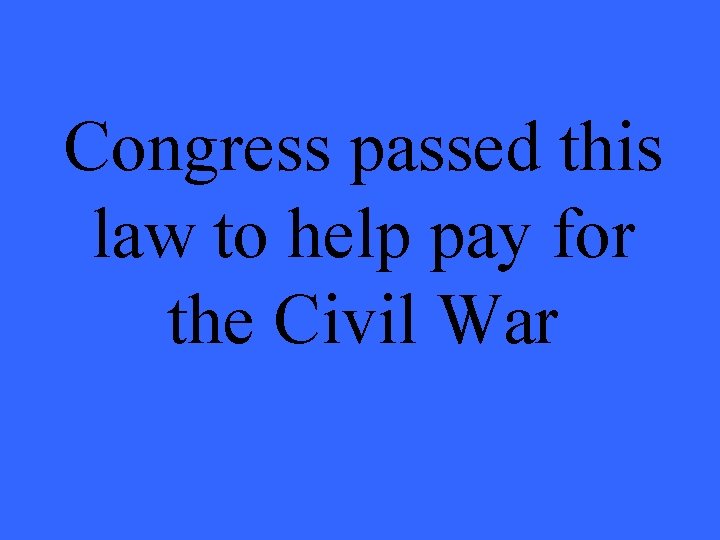 Congress passed this law to help pay for the Civil War 