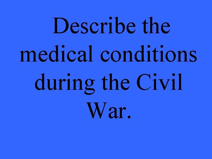 Describe the medical conditions during the Civil War. 