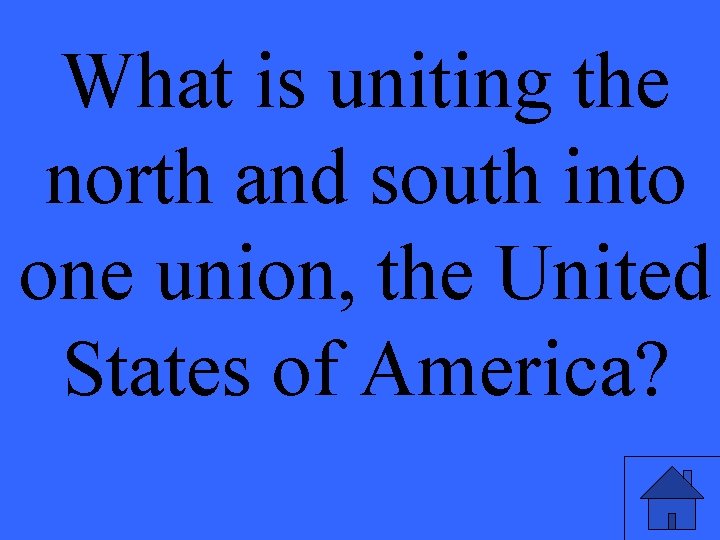 What is uniting the north and south into one union, the United States of