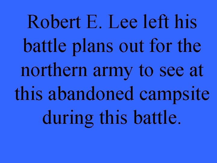 Robert E. Lee left his battle plans out for the northern army to see