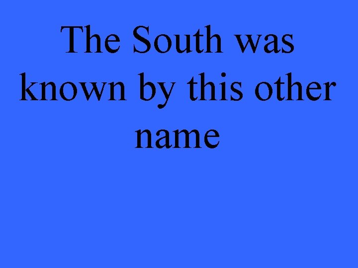 The South was known by this other name 