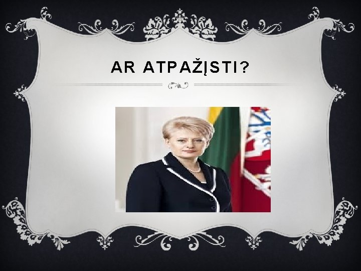AR ATPAŽĮSTI? 