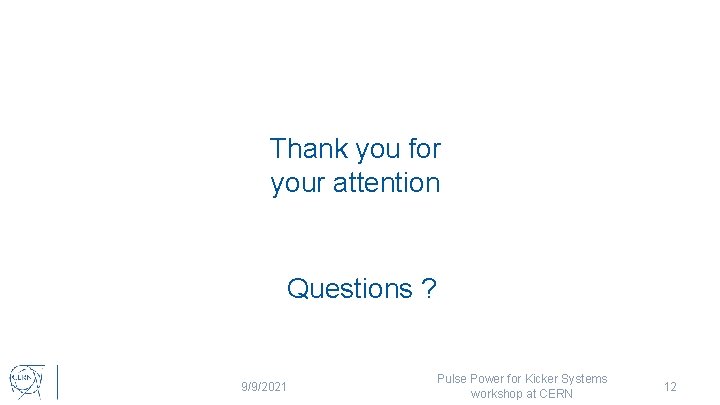 Thank you for your attention Questions ? 9/9/2021 Pulse Power for Kicker Systems workshop