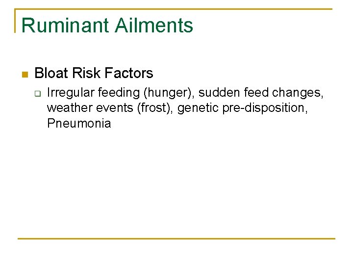 Ruminant Ailments n Bloat Risk Factors q Irregular feeding (hunger), sudden feed changes, weather