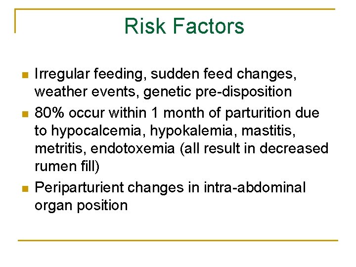 Risk Factors n n n Irregular feeding, sudden feed changes, weather events, genetic pre-disposition