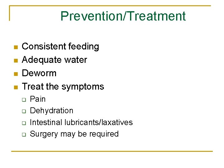 Prevention/Treatment n n Consistent feeding Adequate water Deworm Treat the symptoms q q Pain